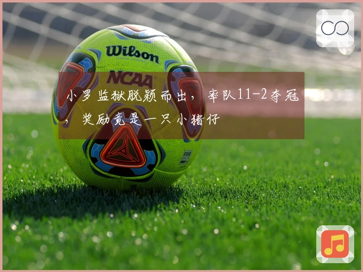 小罗监狱脱颖而出，率队11-2夺冠，奖励竟是一只小猪仔