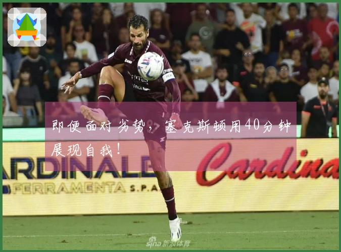 即便面对劣势，塞克斯顿用40分钟展现自我！