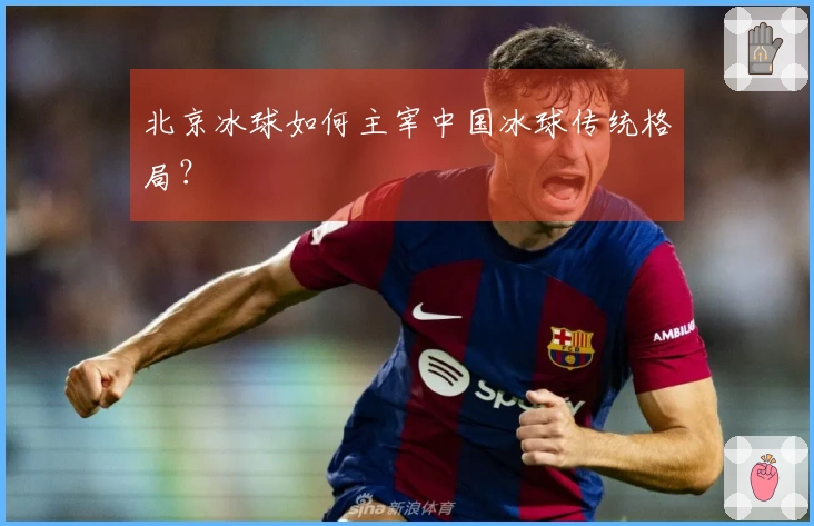 北京冰球如何主宰中国冰球传统格局？